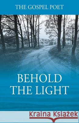 Behold The Light The Gospel Poet 9781977218735 Outskirts Press