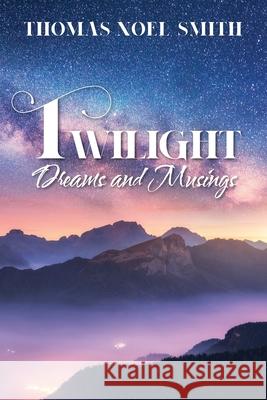 Twilight Dreams and Musings Thomas Noel Smith 9781977218841