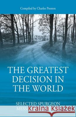 The Greatest Decision in the World: Selected Spurgeon Messages on Belief Charles Preston 9781977218933 Outskirts Press