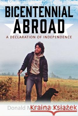 Bicentennial Abroad: A Declaration of Independence Donald Moriarty O'Leary 9781977218971