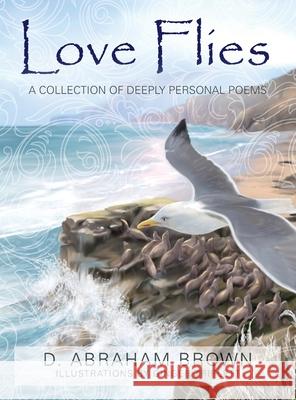 Love Flies: A collection of deeply personal poems D Abraham Brown 9781977219244 Outskirts Press