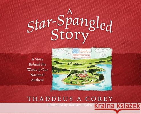 A Star-Spangled Story: A Story Behind the Words of Our National Anthem Thaddeus a Corey 9781977219404 Outskirts Press