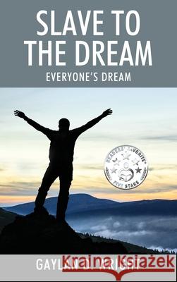 Slave to the Dream: Everyone's Dream Gaylan D Wright 9781977219923 Outskirts Press