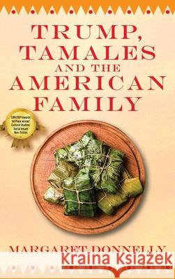 Trump, Tamales and the American Family Margaret Donnelly 9781977220851 Outskirts Press
