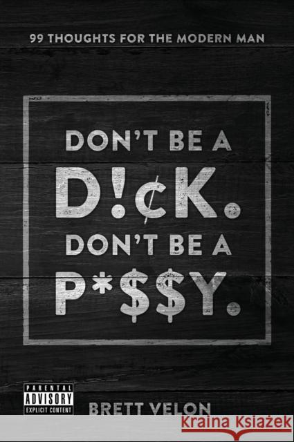 Don't be a Dick. Don't be a Pussy: 99 Thoughts for the Modern Man Velon, Brett 9781977221247 Outskirts Press