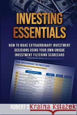 Investing Essentials: How To Make Extraordinary Investment Decisions Using Your Own Unique Investment Filtering Scorecard Cfp Cpa Olsen 9781977221988 Outskirts Press
