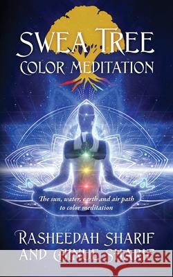 SWEA Tree Color Meditation: The sun, water, earth and air path to color meditation Rasheedah Sharif Chinue Sharif 9781977222022