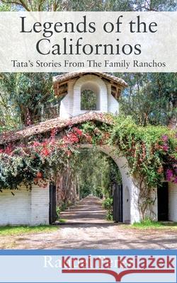 Legends of the Californios: Tata's Stories From The Family Ranchos Raquel Perez 9781977222176 Outskirts Press