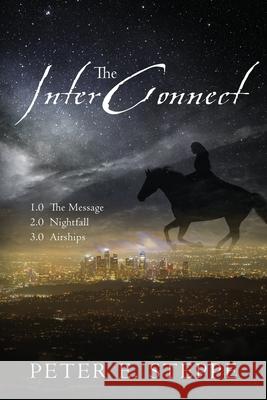 The InterConnect: 1.0 The Message 2.0 Nightfall 3.0 Airships Peter E Steppe 9781977222237 Outskirts Press