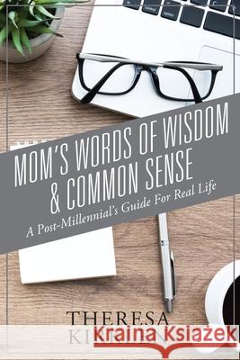 Mom's Words of Wisdom & Common Sense: Post-Millennial's Guide For Real Life Theresa Kirklen 9781977222268 Outskirts Press