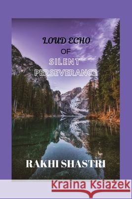 Loud Echo of Silent Perseverance Rakhi Shastri 9781977222343 Outskirts Press