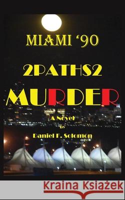 Miami '90: 2Paths2 Murder: A Novel Daniel F Solomon 9781977222374 Outskirts Press