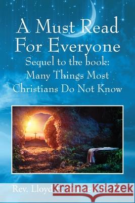 A Must Read For Everyone: Sequel to the book: Many Things Most Christians Do Not Know REV Lloyd E Stinnett D D 9781977222466