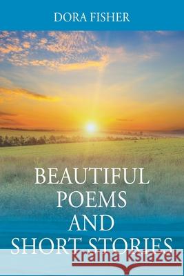 Beautiful Poems and Short Stories Dora Fisher 9781977223418 Outskirts Press