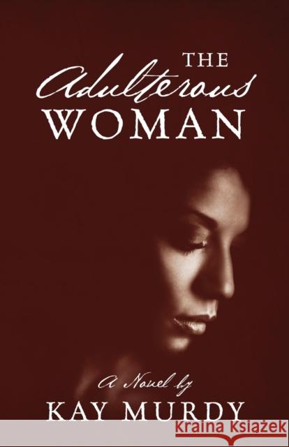The Adulterous Woman Kay Murdy 9781977223661