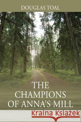 The Champions of Anna's Mill Douglas Toal 9781977223692 Outskirts Press