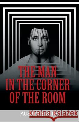 The Man in the Corner of the Room Austin Smith 9781977223838 Outskirts Press