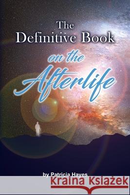 The Definitive Book on the Afterlife Patricia Hayes 9781977223845