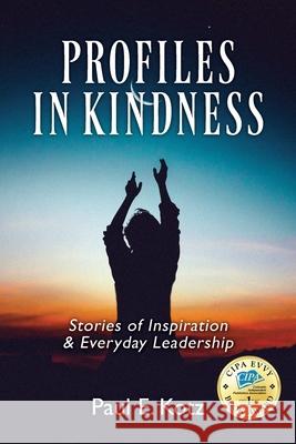 Profiles in Kindness: Stories of Inspiration & Everyday Leadership Paul E Kotz 9781977224330