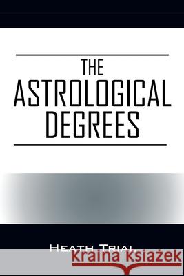 The Astrological Degrees Heath Trial 9781977224446 Outskirts Press