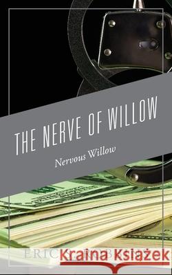 The Nerve of Willow: Nervous Willow Eric S Robbins 9781977224453 Outskirts Press