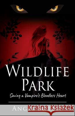 Wildlife Park: Saving a Vampires Bloodless Heart Angel Suttle 9781977224484