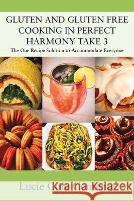 GLUTEN AND GLUTEN FREE COOKING IN PERFECT HARMONY Take 3: The One Recipe Solution to Accommodate Everyone Lucie Cote Contente 9781977224774 Outskirts Press