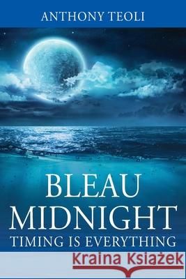 Bleau Midnight: Timing is Everything Anthony Teoli 9781977224781 Outskirts Press