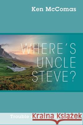 Where's Uncle Steve? Trouble on the Trail Again Ken McComas 9781977224859 Outskirts Press