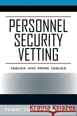 Personnel Security Vetting: Issues and More Issues Terry Thompson 9781977224910