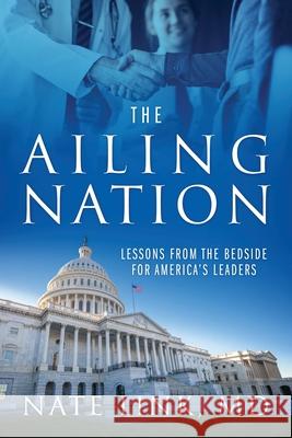 The Ailing Nation: Lessons From the Bedside for America's Leaders Nate Link 9781977224989 Outskirts Press