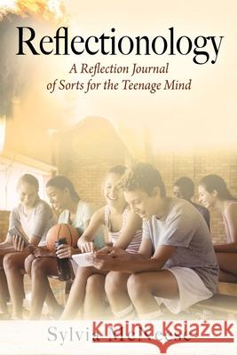 Reflectionology: A Reflection Journal of Sorts for the Teenage Mind Sylvia McNeese 9781977225009 Outskirts Press