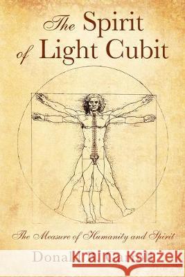 The Spirit of Light Cubit: The Measure of Humanity and Spirit Donald B. Carroll 9781977225245 Outskirts Press