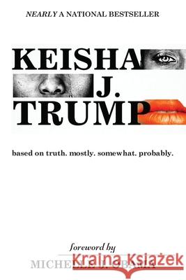 Keisha J. Trump: based on truth. mostly. somewhat. probably Courtney Long 9781977225467 Outskirts Press