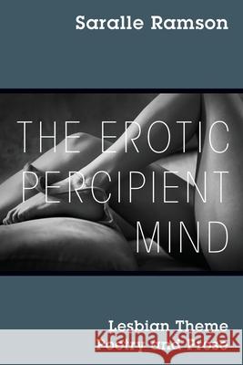 The Erotic Percipient Mind: Lesbian Theme Poetry and Prose Saralle Ramson 9781977225634 Outskirts Press