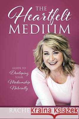 The Heartfelt Medium: Guide to Developing Your Mediumship Naturally Rachelle Gehman 9781977225689 Outskirts Press