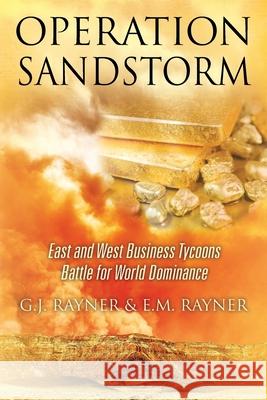Operation Sandstorm: East and West Business Tycoons Battle for World Dominance G J Rayner, E M Rayner 9781977225849 Outskirts Press