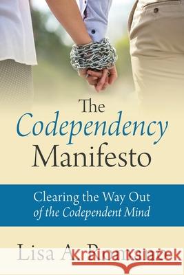 The Codependency Manifesto: Clearing the Way Out of the Codependent Mind Lisa A Romano 9781977226556