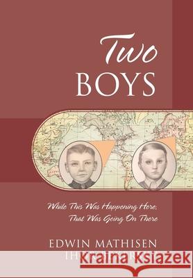 Two Boys: While This Was Happening Here; That Was Going On There Mathisen, Edwin 9781977227058 Outskirts Press