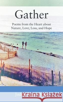 Gather: Poems from the Heart about Nature, Love, Loss, and Hope Judith Rose Older, Lisa Green 9781977227102 Outskirts Press