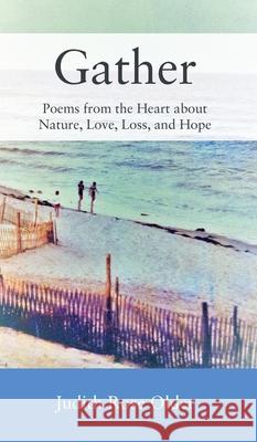 Gather: Poems from the Heart about Nature, Love, Loss, and Hope Judith Rose Older, Lisa Green 9781977227119