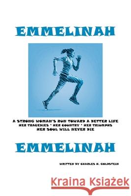 Emmelinah: A Strong Woman's Run Toward a Better Life. Her Tragedies - Her Country - Her Triumphs - Her Soul Will Never Die Charles H Goldstein 9781977227171 Outskirts Press