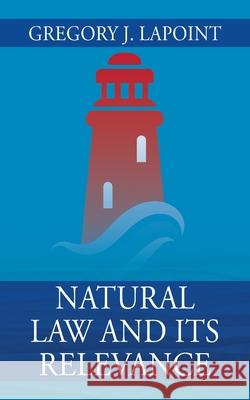 Natural Law and Its Relevance Gregory J Lapoint 9781977227393 Outskirts Press