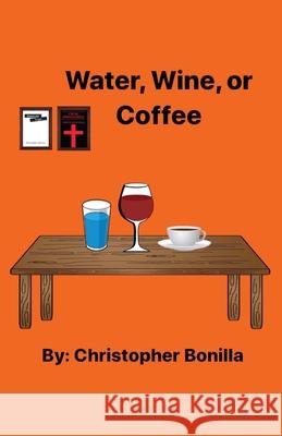 Water, Wine, or Coffee Christopher Bonilla 9781977227478 Outskirts Press