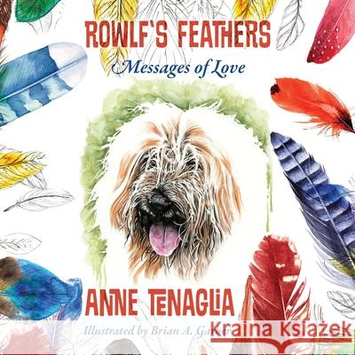 Rowlf's Feathers: Messages of Love Anne Tenaglia 9781977227492