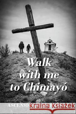 Walk with me to Chimayó Martinez, Ascensión J. 9781977227645