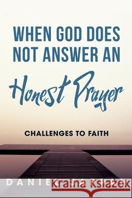 When God Does Not Answer an Honest Prayer: Challenges to Faith Daniel Jappah 9781977228345 Outskirts Press