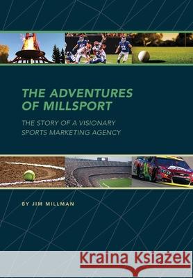 The Adventures of Millsport: The Story of a Visionary Sports Marketing Agency Jim Millman 9781977228475 Outskirts Press