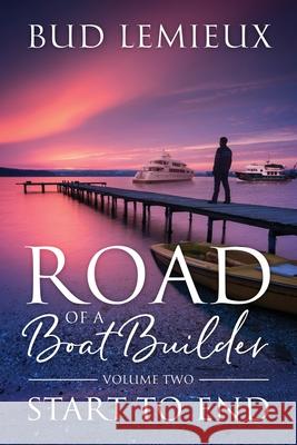 Road of a Boatbuilder: Start to End Bud LeMieux 9781977229007 Outskirts Press