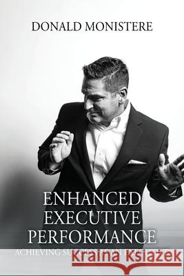 Enhanced Executive Performance: Achieving Success as an Executive Donald Monistere 9781977230157 Outskirts Press